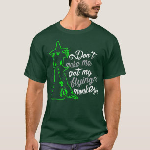 Dont Make Me Get My Flying Monkeys, Funny Witch Ha T-Shirt