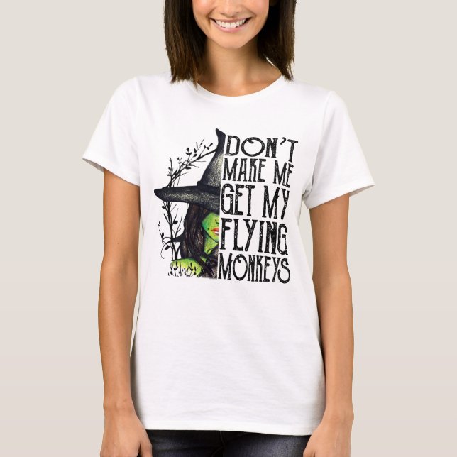 Don't Make Me Get My Flying Monkeys Halloween T-Shirt (Front)