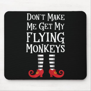 Dont Make Me Get My Flying Monkeys Mouse Pad