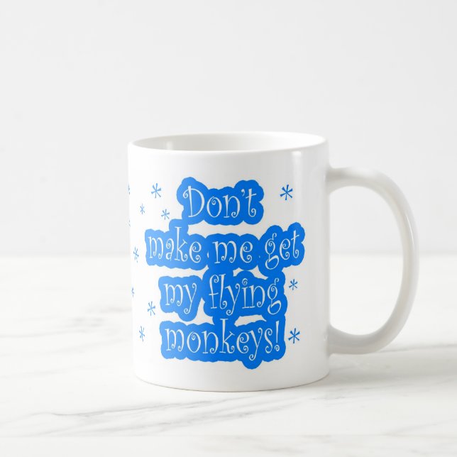 Don't make me get my flying monkeys mug (Right)