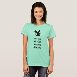 Don't Make Me Get My Flying Monkeys T-Shirt