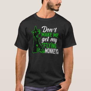 Don't Make Me Get My Flying Monkeys Witch Hallowe T-Shirt