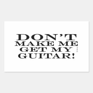 Don't Make Me Get My Guitar Rectangular Sticker