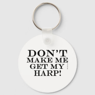 Dont Make Me Get My Harp Key Ring