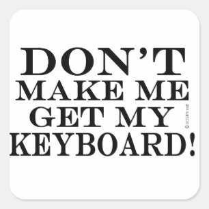 Don't Make Me Get My Keyboard Square Sticker