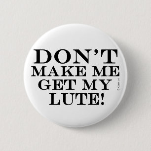 Dont Make Me Get My Lute 6 Cm Round Badge