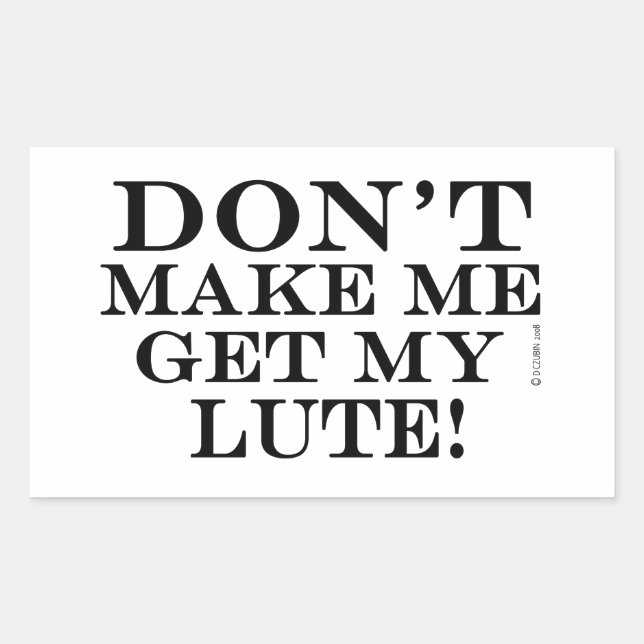 Don't Make Me Get My Lute Rectangular Sticker (Front)