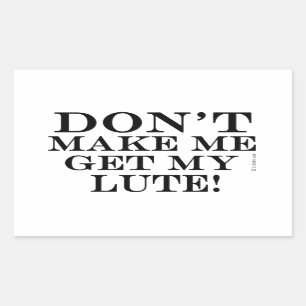 Don't Make Me Get My Lute Rectangular Sticker