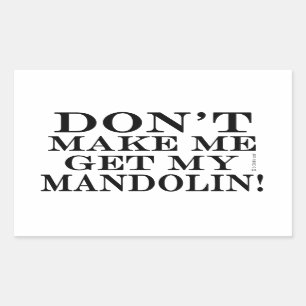 Don't Make Me Get My Mandolin Rectangular Sticker
