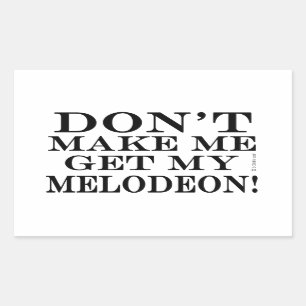 Don't Make Me Get My Melodeon Rectangular Sticker