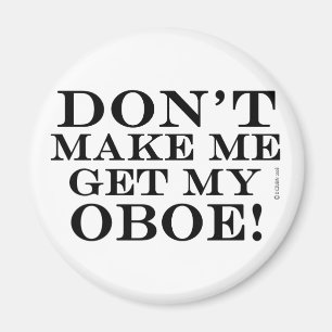 Dont Make Me Get My Oboe Magnet