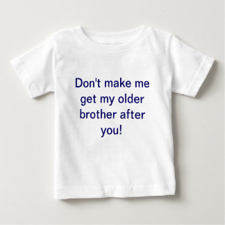 Don't make me get my older brother after you shirt
