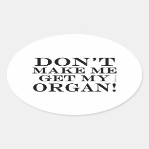 Don't Make Me Get My Organ Oval Sticker
