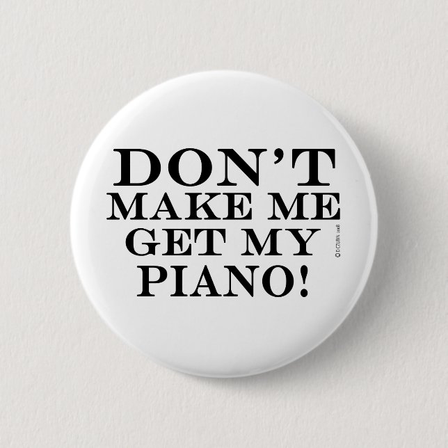 Dont Make Me Get My Piano 6 Cm Round Badge (Front)
