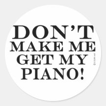 Dont Make Me Get My Piano
