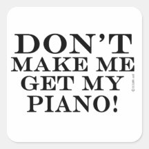 Don't Make Me Get My Piano