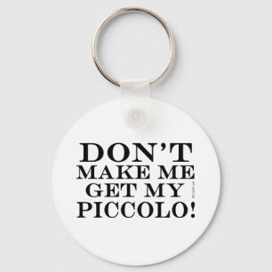 Dont Make Me Get My Piccolo Key Ring