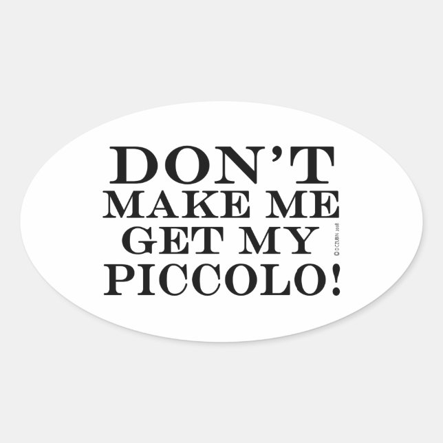 Dont Make Me Get My Piccolo Oval Sticker (Front)