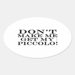 Dont Make Me Get My Piccolo Oval Sticker