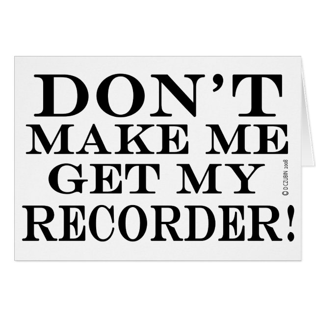Dont Make Me Get My Recorder (Front Horizontal)