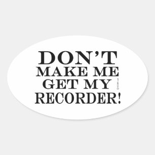 Dont Make Me Get My Recorder Oval Sticker