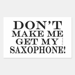 Dont Make Me Get My Saxophone Rectangular Sticker