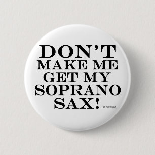Dont Make Me Get My Soprano Sax 6 Cm Round Badge