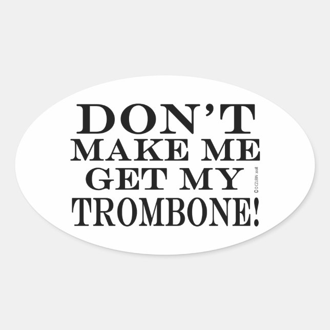 Dont Make Me Get My Trombone Oval Sticker (Front)