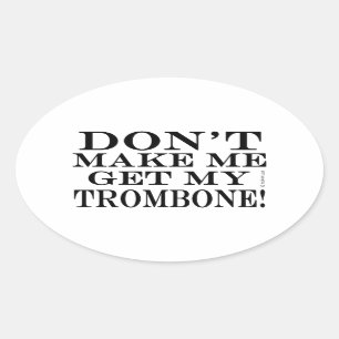 Dont Make Me Get My Trombone Oval Sticker