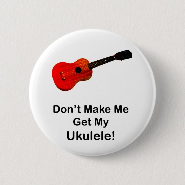 Don't make me get my Ukulele! 6 Cm Round Badge (Front)