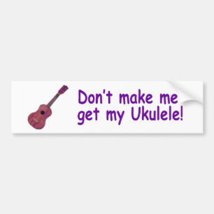 Don't make me get my Ukulele Bumper Sticker