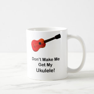 Don't Make Me Get My Ukulele Coffee Mug