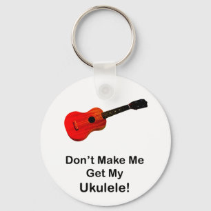 Don't make me get my Ukulele! Key Ring