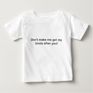Don't make me get my Uncle after you shirt