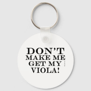 Dont Make Me Get My Viola Key Ring