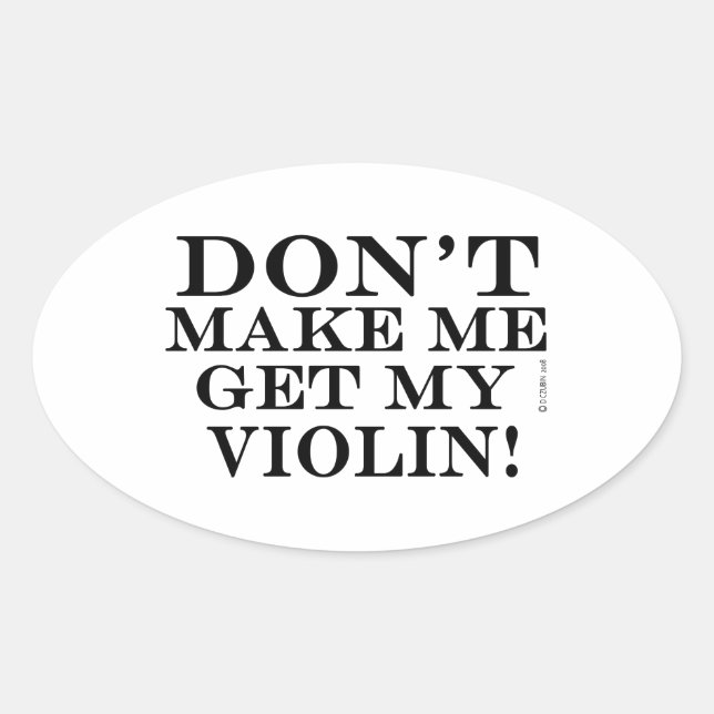 Dont Make Me Get My Violin Oval Sticker (Front)