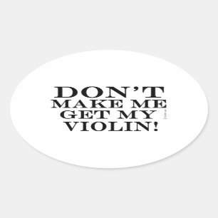 Dont Make Me Get My Violin Oval Sticker