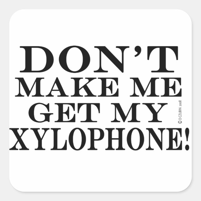 Dont Make Me Get My Xylophone Square Sticker (Front)