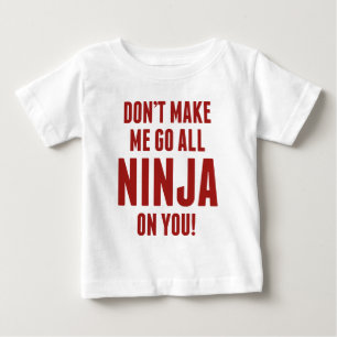 Don't Make Me Go All Ninja On You! Baby T-Shirt
