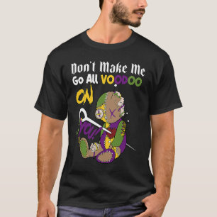 Don't Make Me Go All Voodoo Doll Mardi Gras Costum T-Shirt