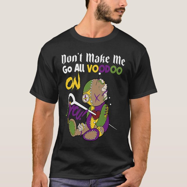 Don't Make Me Go All Voodoo Doll Mardi Gras Costum T-Shirt (Front)