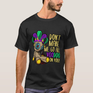 Don't Make Me Go All Voodoo Doll Mardi Gras  T-Shirt