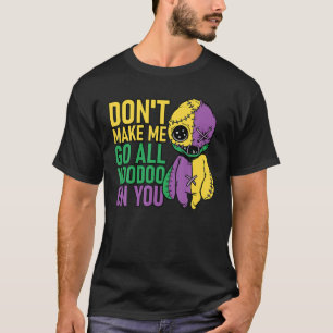 Dont Make Me Go All Voodoo On You Mardi Gras Parad T-Shirt