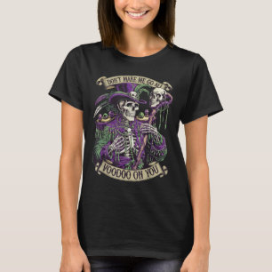Don't Make Me Go All Voodoo On You Skeleton Mardi  T-Shirt