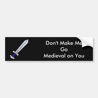 Don't Make Me Go Mediaeval on You Bumper Sticker