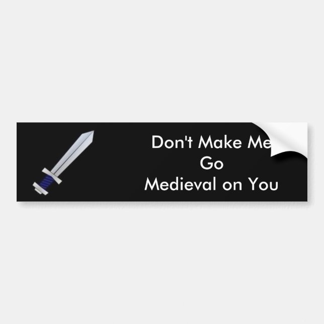 Don't Make Me Go Mediaeval on You Bumper Sticker (Front)