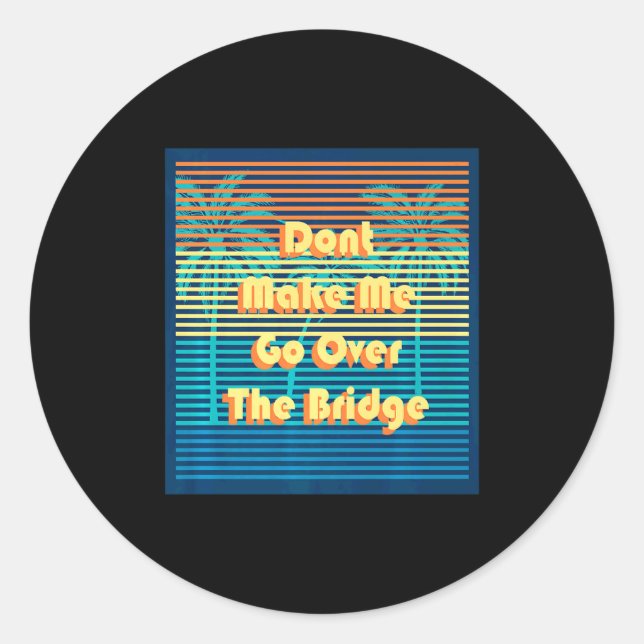 Dont Make Me Go Over The Bridge Island Barrier Is  Classic Round Sticker (Front)