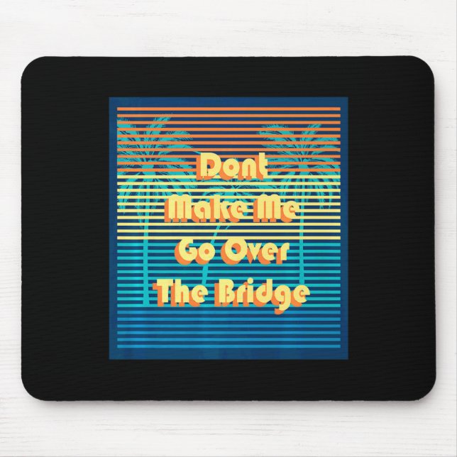 Dont Make Me Go Over The Bridge Island Barrier Is  Mouse Pad (Front)