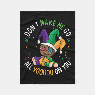 Don't Make Me Go Voodoo On You Funny Mardi Gras Ca Fleece Blanket