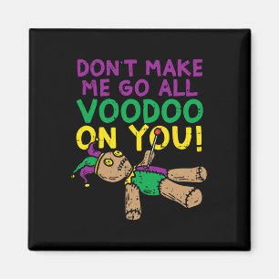 Don't Make Me Go Voodoo On You Funny Mardi Gras Ca Magnet